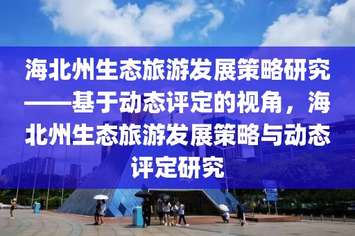 海北州生態(tài)旅游發(fā)展策略研究——基于動(dòng)態(tài)評定的視角，海北州生態(tài)旅游發(fā)展策略與動(dòng)態(tài)評定研究