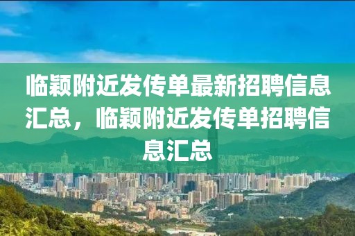 臨穎附近發(fā)傳單最新招聘信息匯總，臨穎附近發(fā)傳單招聘信息匯總