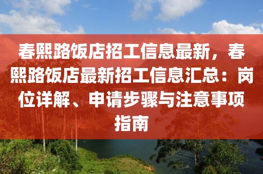 春熙路飯店招工信息最新，春熙路飯店最新招工信息匯總：崗位詳解、申請步驟與注意事項指南