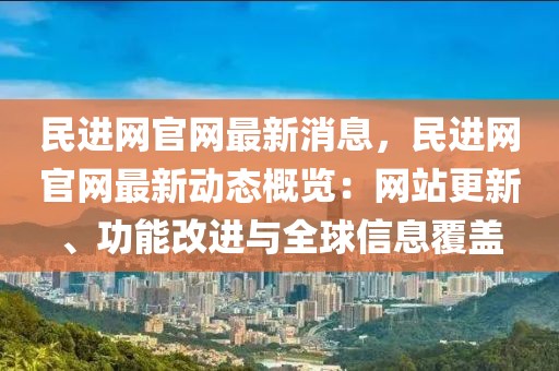 民進(jìn)網(wǎng)官網(wǎng)最新消息，民進(jìn)網(wǎng)官網(wǎng)最新動態(tài)概覽：網(wǎng)站更新、功能改進(jìn)與全球信息覆蓋