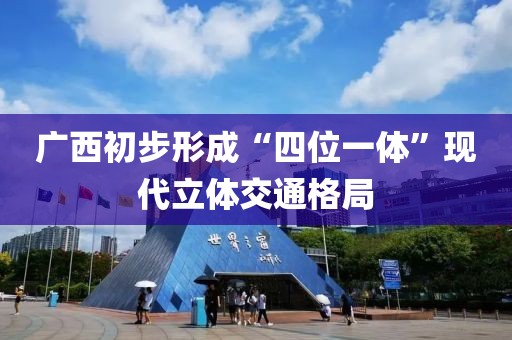 廣西初步形成“四位一體”現(xiàn)代立體交通格局