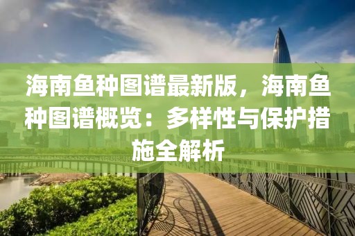 海南魚種圖譜最新版，海南魚種圖譜概覽：多樣性與保護措施全解析