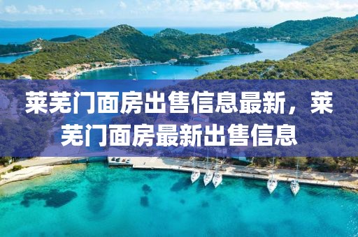 萊蕪門面房出售信息最新，萊蕪門面房最新出售信息