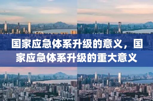 國家應(yīng)急體系升級的意義，國家應(yīng)急體系升級的重大意義