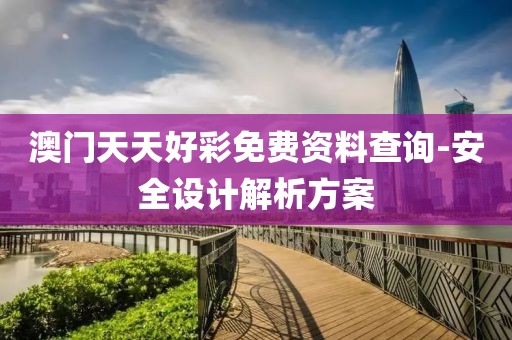 澳門天天好彩免費(fèi)資料查詢-安全設(shè)計(jì)解析方案