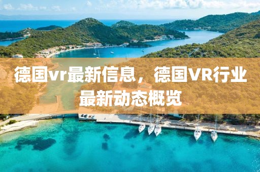 德國vr最新信息，德國VR行業(yè)最新動態(tài)概覽