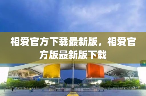 相愛官方下載最新版，相愛官方版最新版下載