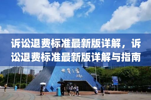 訴訟退費標準最新版詳解，訴訟退費標準最新版詳解與指南