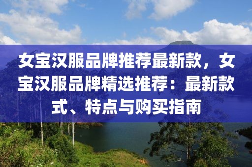 女寶漢服品牌推薦最新款，女寶漢服品牌精選推薦：最新款式、特點(diǎn)與購(gòu)買指南