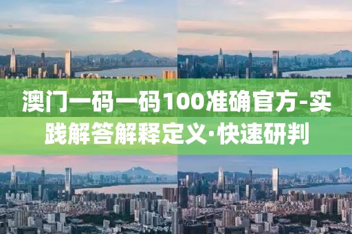 澳門一碼一碼100準確官方-實踐解答解釋定義·快速研判