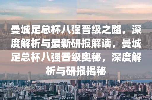 曼城足總杯八強晉級之路，深度解析與最新研報解讀，曼城足總杯八強晉級奧秘，深度解析與研報揭秘