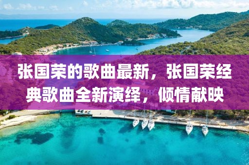 張國榮的歌曲最新，張國榮經(jīng)典歌曲全新演繹，傾情獻(xiàn)映