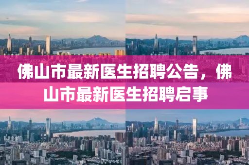 佛山市最新醫(yī)生招聘公告，佛山市最新醫(yī)生招聘啟事