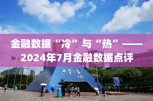 金融數(shù)據(jù)“冷”與“熱”——2024年7月金融數(shù)據(jù)點(diǎn)評