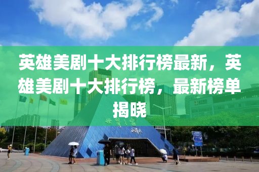 英雄美劇十大排行榜最新，英雄美劇十大排行榜，最新榜單揭曉