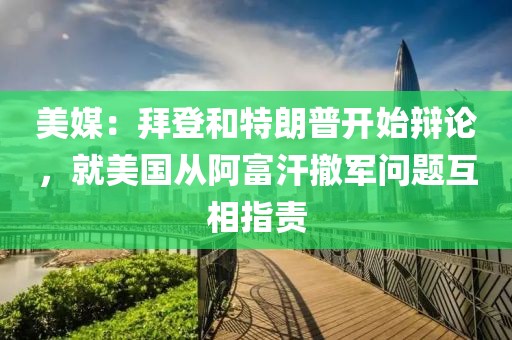 美媒：拜登和特朗普開始辯論，就美國從阿富汗撤軍問題互相指責(zé)