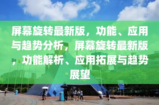 屏幕旋轉(zhuǎn)最新版，功能、應(yīng)用與趨勢分析，屏幕旋轉(zhuǎn)最新版，功能解析、應(yīng)用拓展與趨勢展望