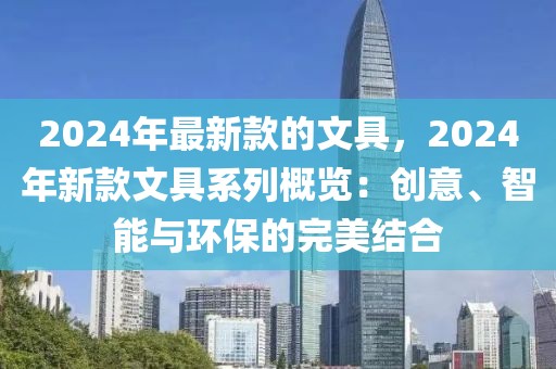2024年最新款的文具，2024年新款文具系列概覽：創(chuàng)意、智能與環(huán)保的完美結合