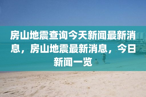 房山地震查詢今天新聞最新消息，房山地震最新消息，今日新聞一覽