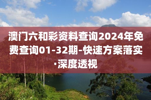 澳門六和彩資料查詢2024年免費(fèi)查詢01-32期-快速方案落實(shí)·深度透視