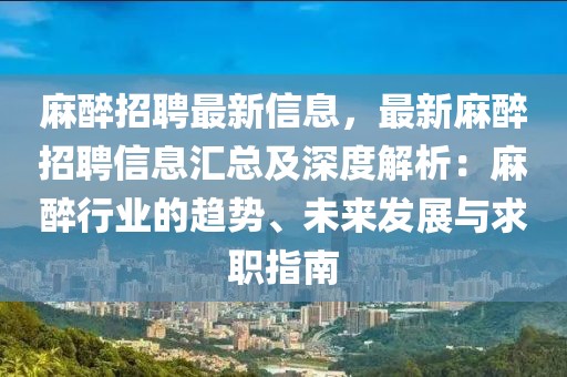 麻醉招聘最新信息，最新麻醉招聘信息匯總及深度解析：麻醉行業(yè)的趨勢、未來發(fā)展與求職指南