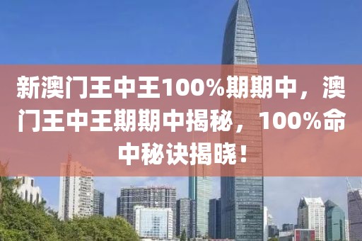 新澳門王中王100%期期中，澳門王中王期期中揭秘，100%命中秘訣揭曉！
