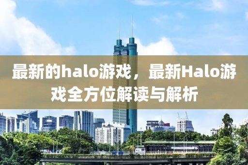 最新的halo游戲，最新Halo游戲全方位解讀與解析