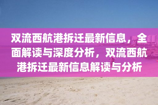雙流西航港拆遷最新信息，全面解讀與深度分析，雙流西航港拆遷最新信息解讀與分析