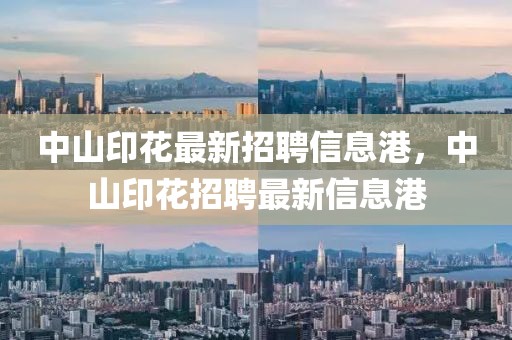 中山印花最新招聘信息港，中山印花招聘最新信息港