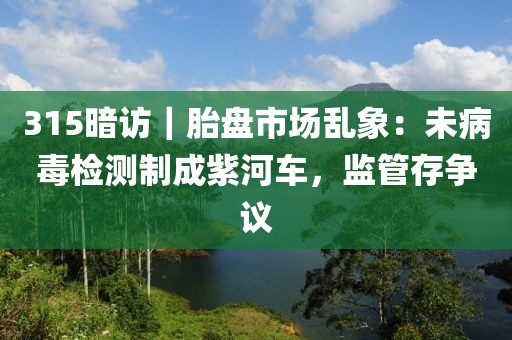 315暗訪｜胎盤市場亂象：未病毒檢測制成紫河車，監(jiān)管存爭議