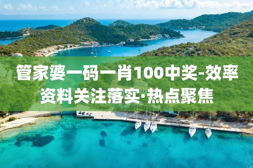 管家婆一碼一肖100中獎(jiǎng)-效率資料關(guān)注落實(shí)·熱點(diǎn)聚焦