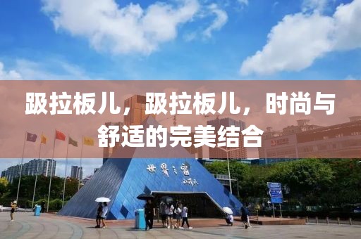 趿拉板兒，趿拉板兒，時(shí)尚與舒適的完美結(jié)合