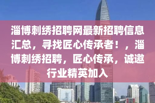 淄博刺繡招聘網(wǎng)最新招聘信息匯總，尋找匠心傳承者！，淄博刺繡招聘，匠心傳承，誠邀行業(yè)精英加入