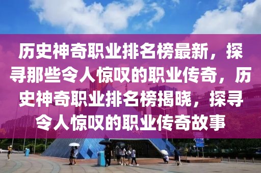 歷史神奇職業(yè)排名榜最新，探尋那些令人驚嘆的職業(yè)傳奇，歷史神奇職業(yè)排名榜揭曉，探尋令人驚嘆的職業(yè)傳奇故事