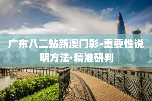 廣東八二站新澳門(mén)彩-重要性說(shuō)明方法·精準(zhǔn)研判