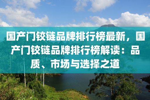 國產(chǎn)門鉸鏈品牌排行榜最新，國產(chǎn)門鉸鏈品牌排行榜解讀：品質(zhì)、市場與選擇之道