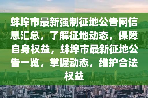 蚌埠市最新強制征地公告網(wǎng)信息匯總，了解征地動態(tài)，保障自身權益，蚌埠市最新征地公告一覽，掌握動態(tài)，維護合法權益