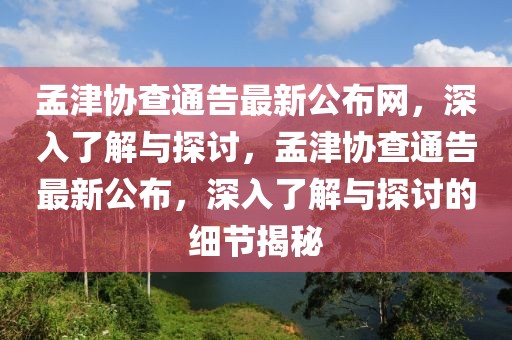 孟津協(xié)查通告最新公布網(wǎng)，深入了解與探討，孟津協(xié)查通告最新公布，深入了解與探討的細節(jié)揭秘