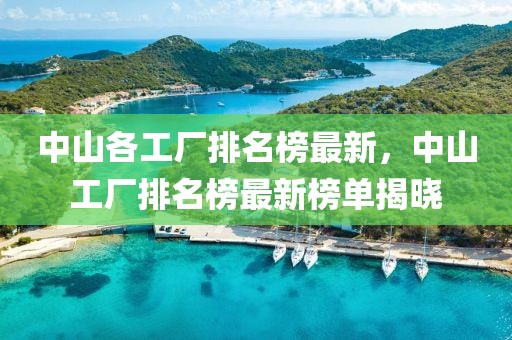 中山各工廠排名榜最新，中山工廠排名榜最新榜單揭曉