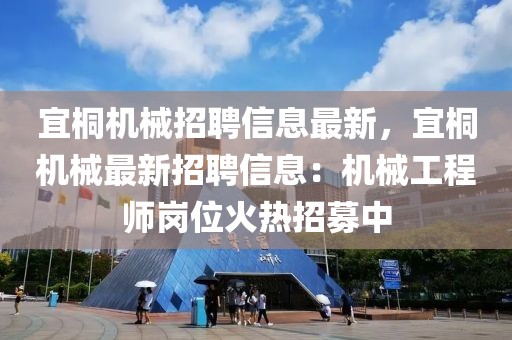 宜桐機械招聘信息最新，宜桐機械最新招聘信息：機械工程師崗位火熱招募中