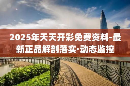 2025年天天開彩免費(fèi)資料-最新正品解剖落實(shí)·動(dòng)態(tài)監(jiān)控