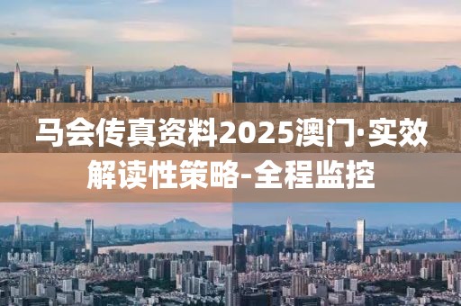 馬會傳真資料2025澳門·實效解讀性策略-全程監(jiān)控