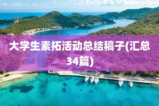 大學(xué)生素拓活動總結(jié)稿子(匯總34篇)