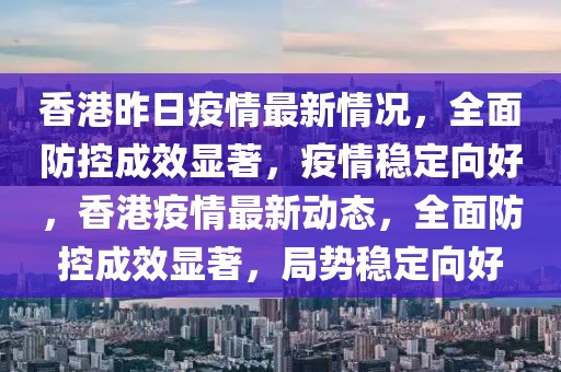 香港昨日疫情最新情況，全面防控成效顯著，疫情穩(wěn)定向好，香港疫情最新動態(tài)，全面防控成效顯著，局勢穩(wěn)定向好
