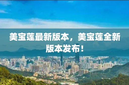 美寶蓮最新版本，美寶蓮全新版本發(fā)布！