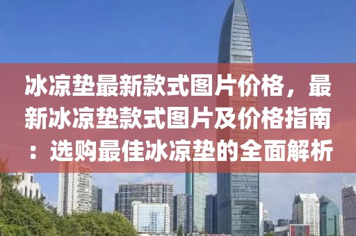 冰涼墊最新款式圖片價格，最新冰涼墊款式圖片及價格指南：選購最佳冰涼墊的全面解析