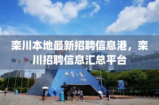欒川本地最新招聘信息港，欒川招聘信息匯總平臺(tái)