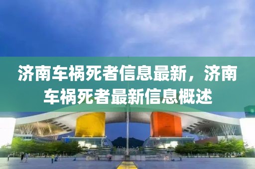 濟(jì)南車禍死者信息最新，濟(jì)南車禍死者最新信息概述