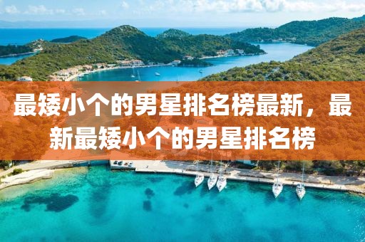 最矮小個的男星排名榜最新，最新最矮小個的男星排名榜