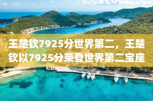 王楚欽7925分世界第二，王楚欽以7925分榮登世界第二寶座